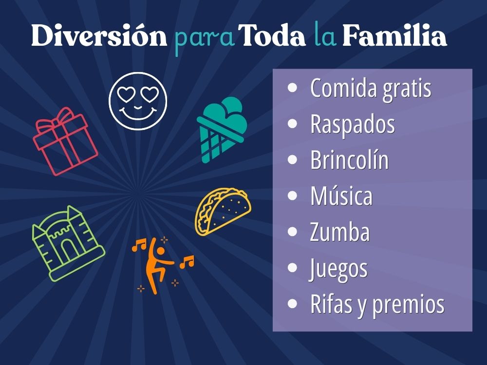 Diversión para Toda la Familia<br />
Comida gratis<br />
Raspados<br />
Brincolín<br />
Música<br />
Zumba<br />
Juegos<br />
Rifas y premios 